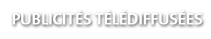 PUBLICITÉS TÉLÉDIFFUSÉES